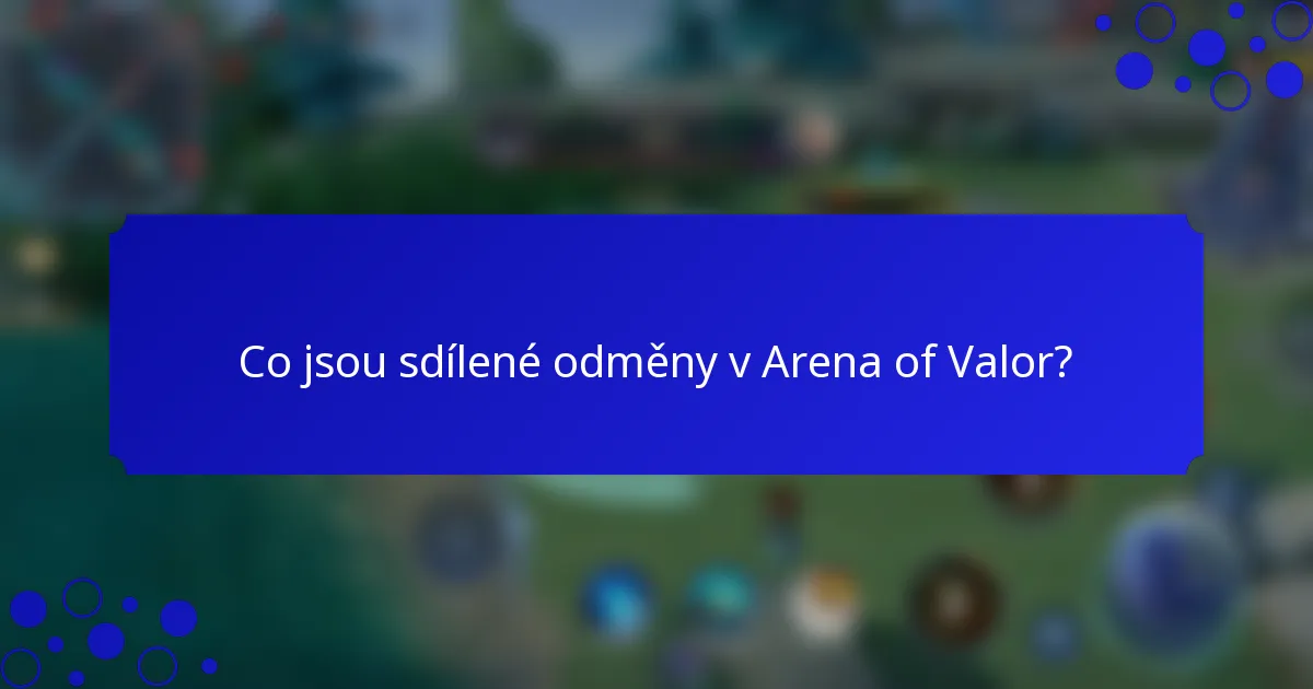 Co jsou sdílené odměny v Arena of Valor?