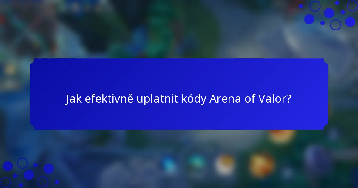 Jak efektivně uplatnit kódy Arena of Valor?