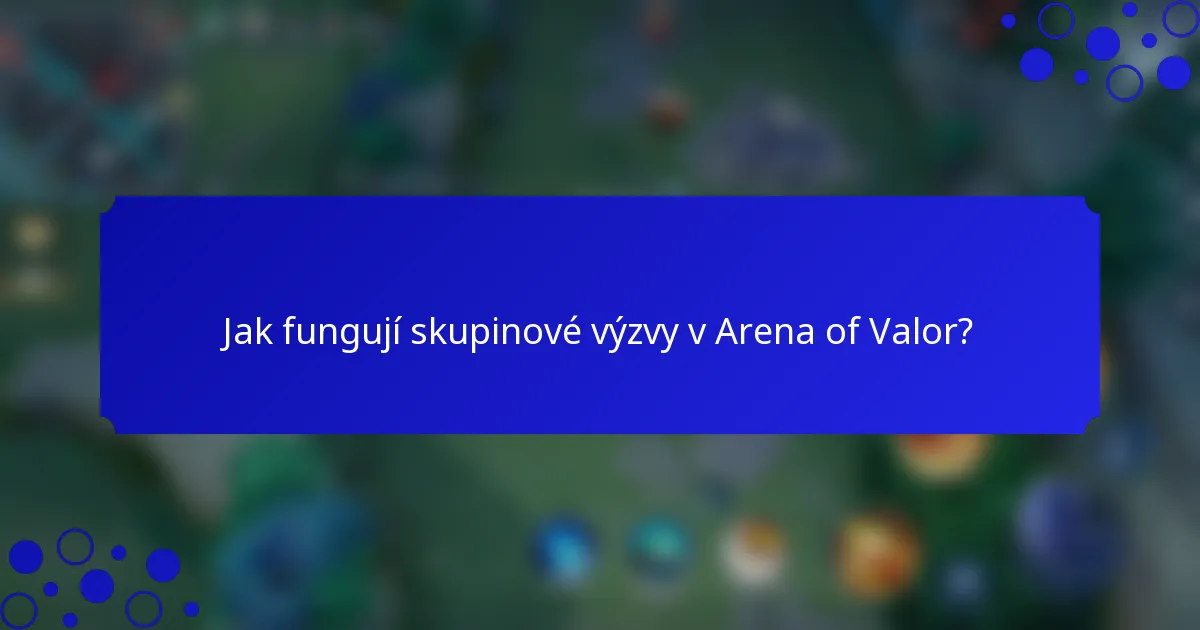 Jak fungují skupinové výzvy v Arena of Valor?