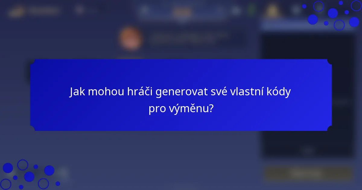 Jak mohou hráči generovat své vlastní kódy pro výměnu?