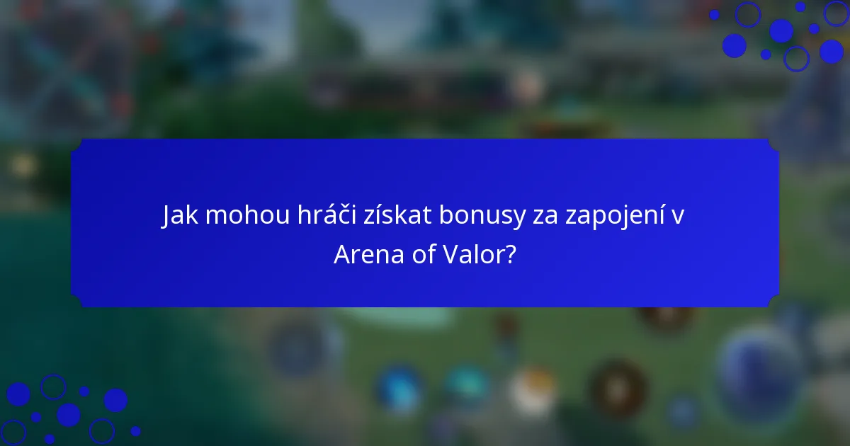 Jak mohou hráči získat bonusy za zapojení v Arena of Valor?