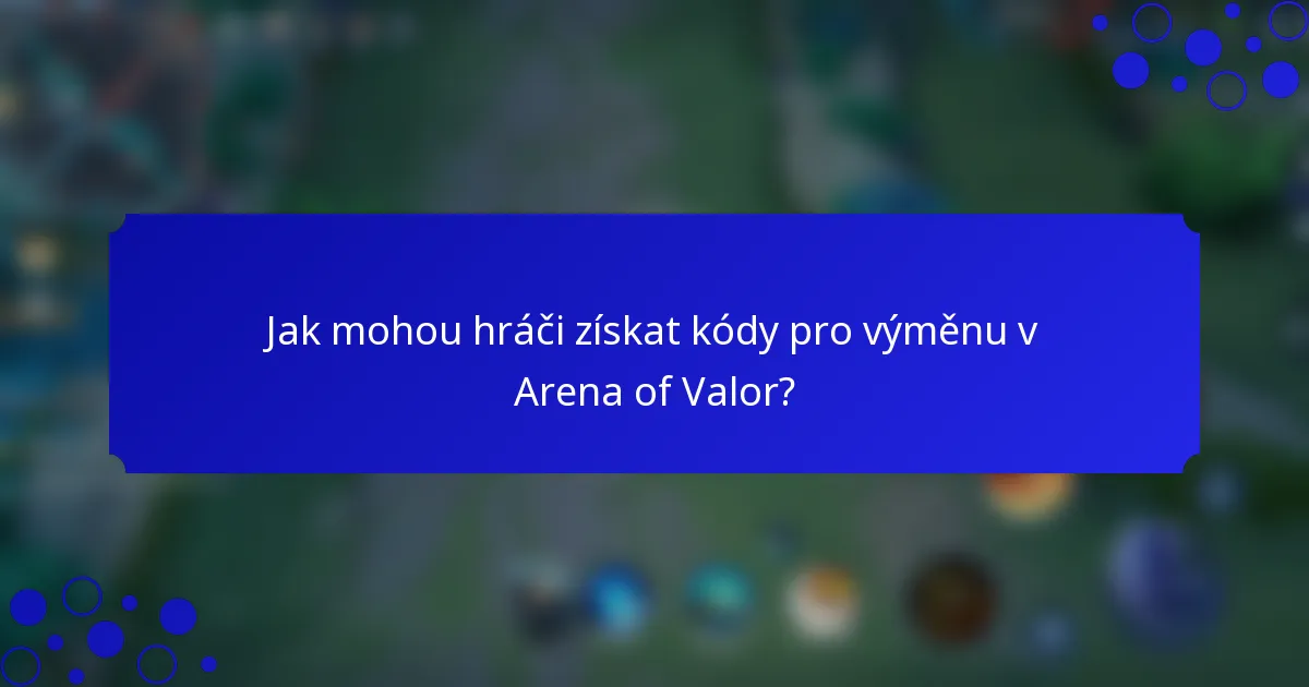 Jak mohou hráči získat kódy pro výměnu v Arena of Valor?