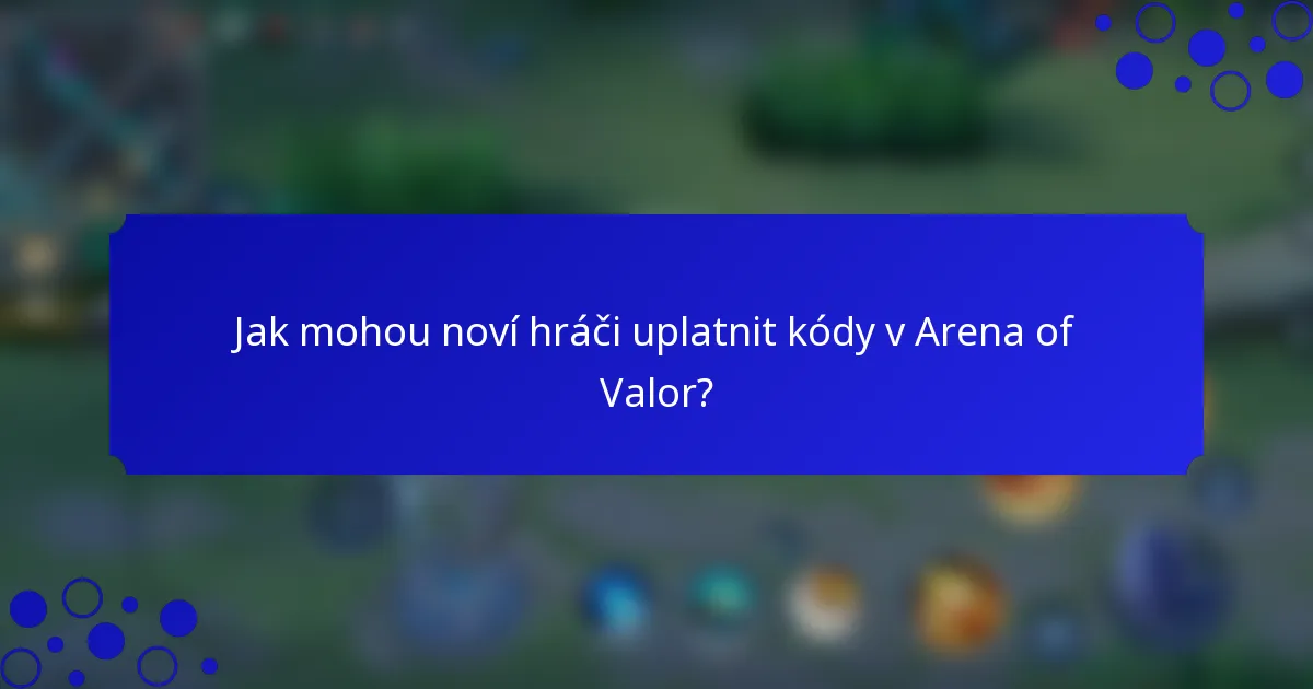 Jak mohou noví hráči uplatnit kódy v Arena of Valor?