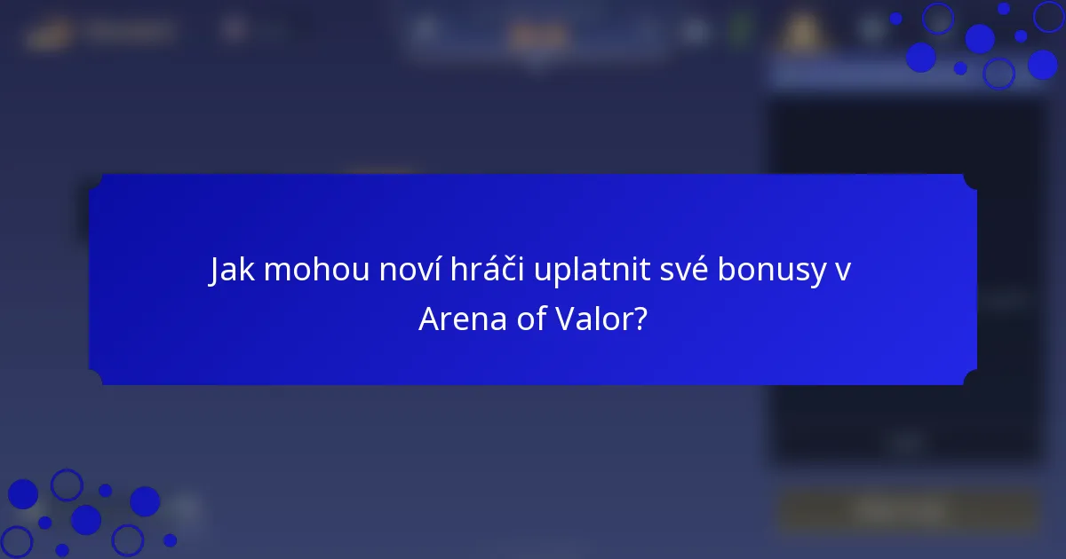 Jak mohou noví hráči uplatnit své bonusy v Arena of Valor?