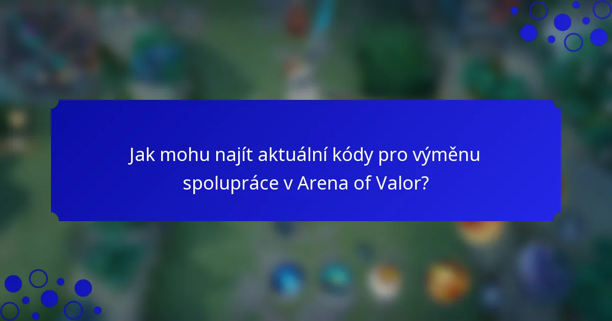 Jak mohu najít aktuální kódy pro výměnu spolupráce v Arena of Valor?