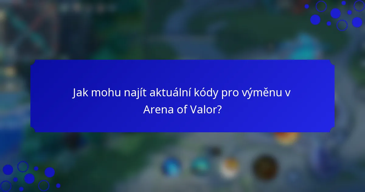 Jak mohu najít aktuální kódy pro výměnu v Arena of Valor?