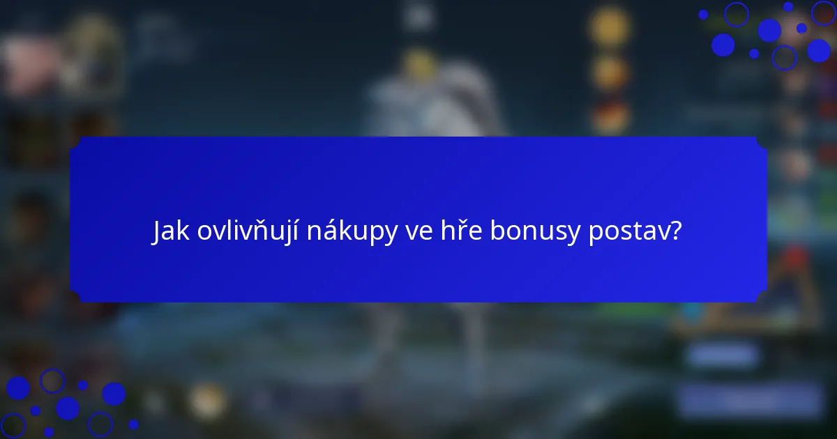 Jak ovlivňují nákupy ve hře bonusy postav?