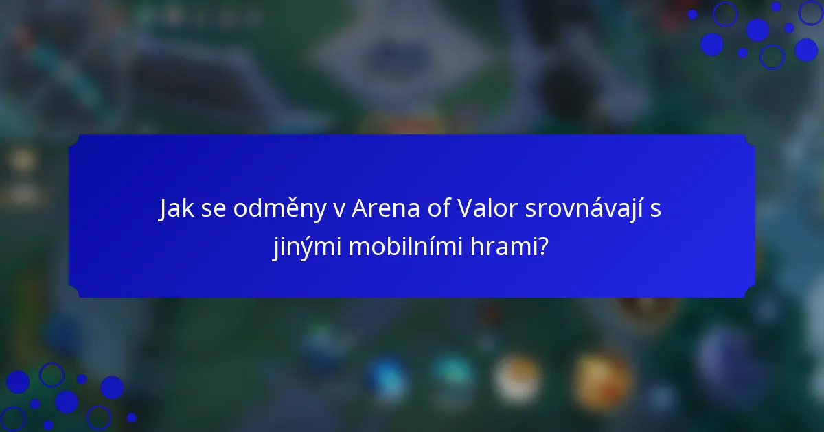 Jak se odměny v Arena of Valor srovnávají s jinými mobilními hrami?