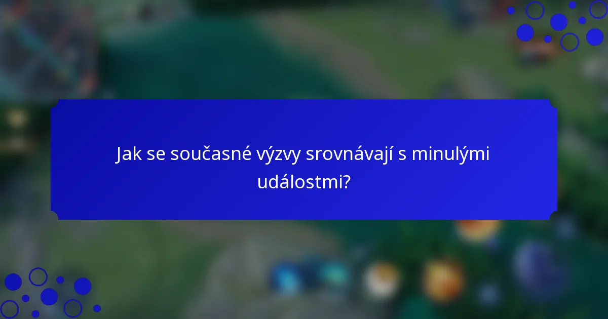 Jak se současné výzvy srovnávají s minulými událostmi?