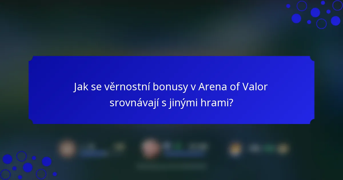 Jak se věrnostní bonusy v Arena of Valor srovnávají s jinými hrami?