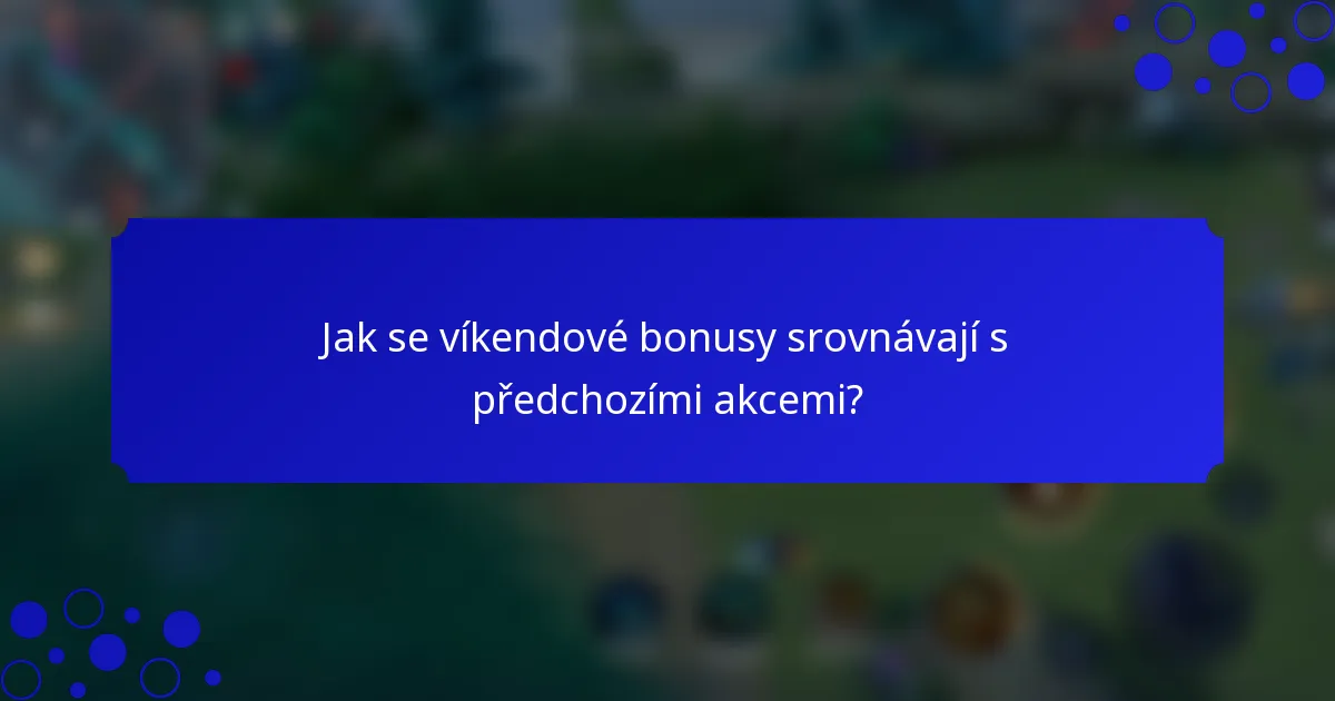 Jak se víkendové bonusy srovnávají s předchozími akcemi?