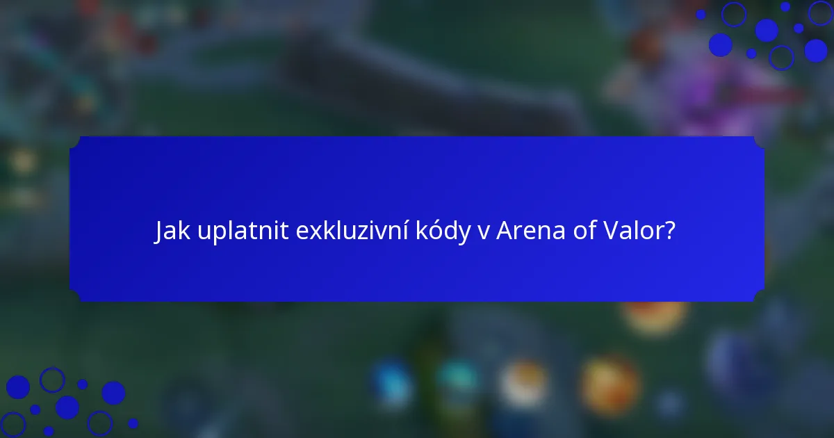 Jak uplatnit exkluzivní kódy v Arena of Valor?