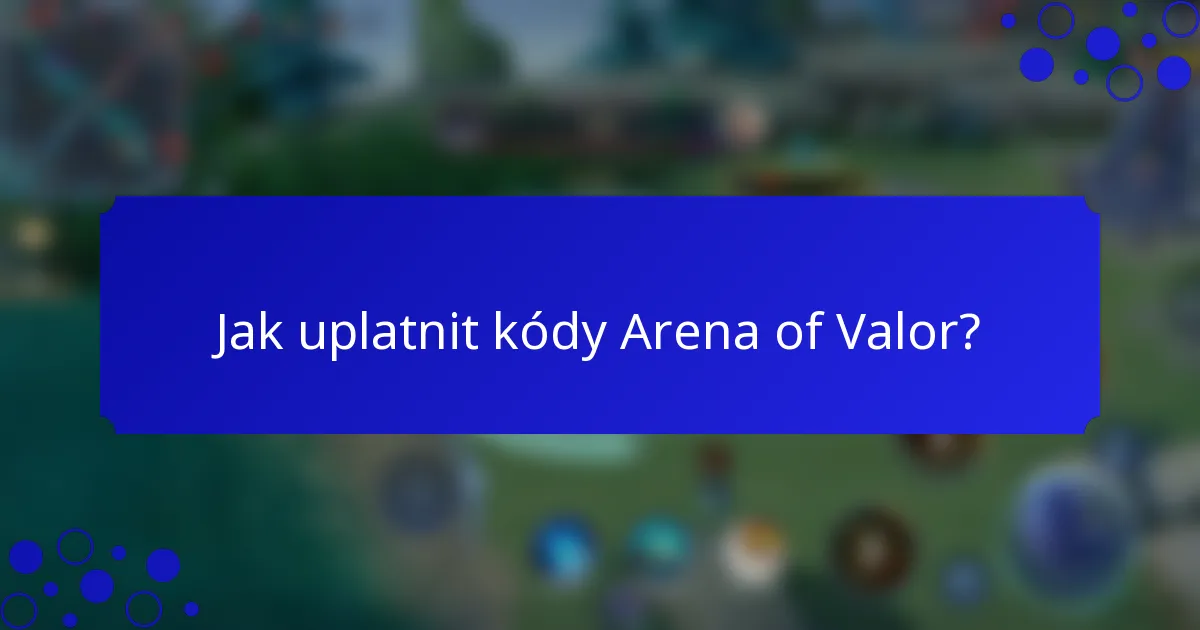 Jak uplatnit kódy Arena of Valor?