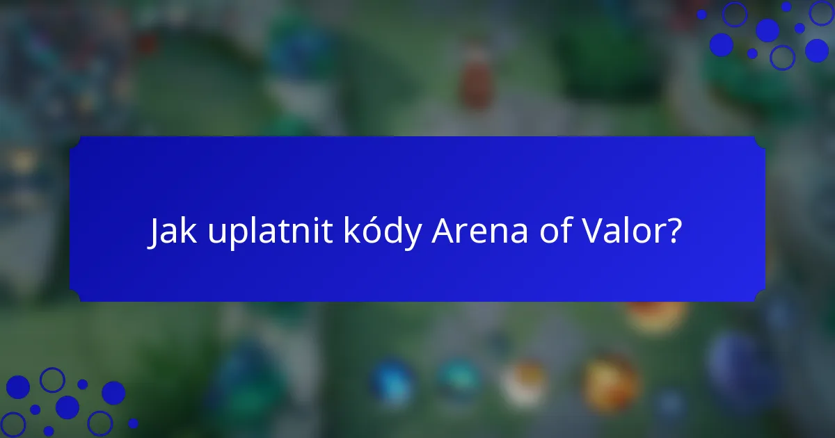 Jak uplatnit kódy Arena of Valor?
