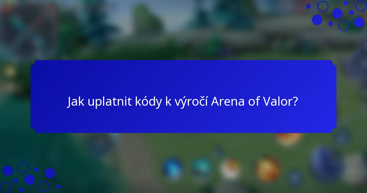 Jak uplatnit kódy k výročí Arena of Valor?