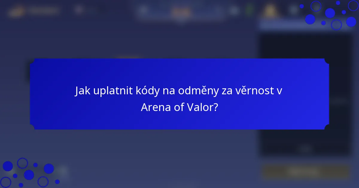 Jak uplatnit kódy na odměny za věrnost v Arena of Valor?