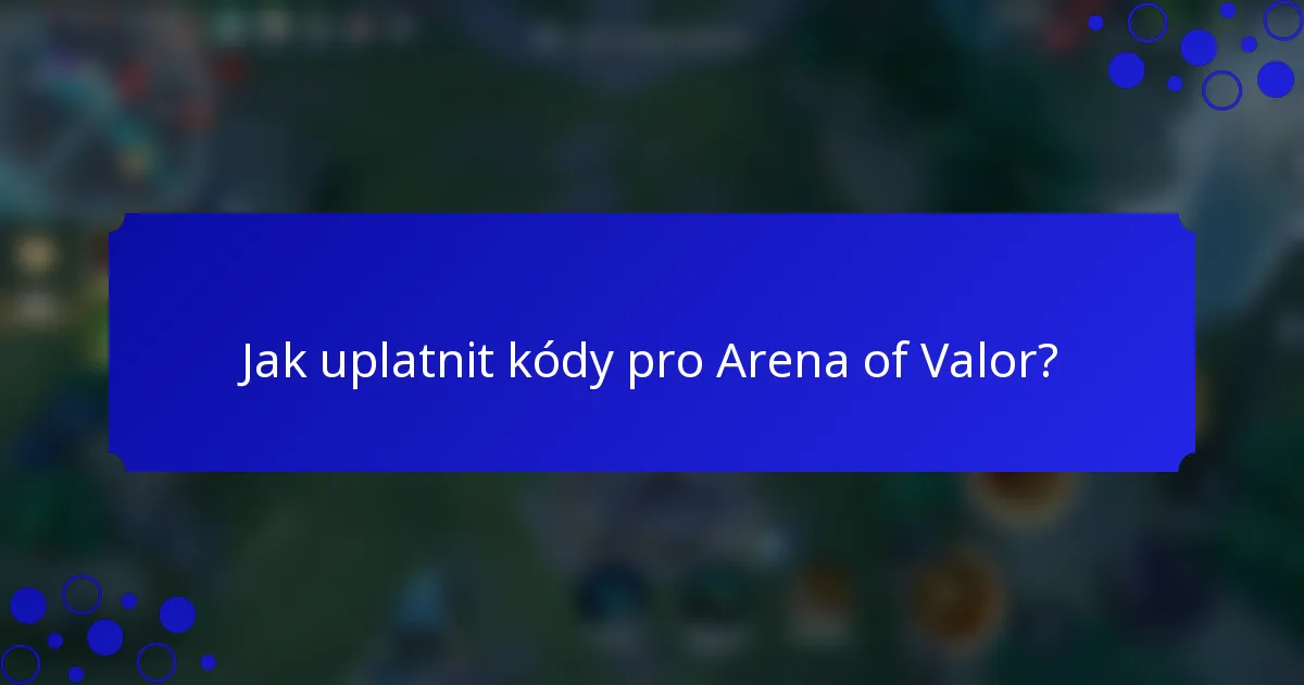 Jak uplatnit kódy pro Arena of Valor?