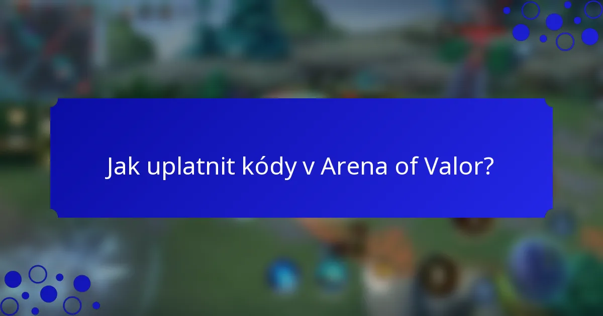 Jak uplatnit kódy v Arena of Valor?