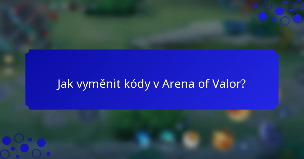 Jak vyměnit kódy v Arena of Valor?