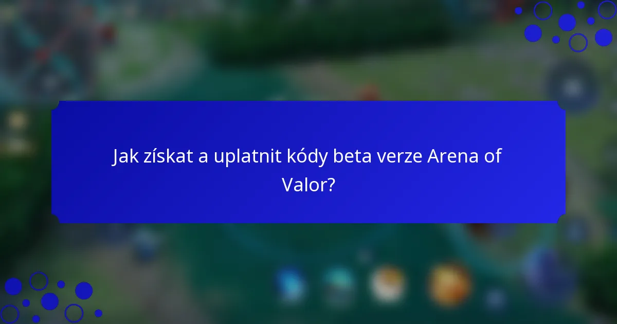 Jak získat a uplatnit kódy beta verze Arena of Valor?