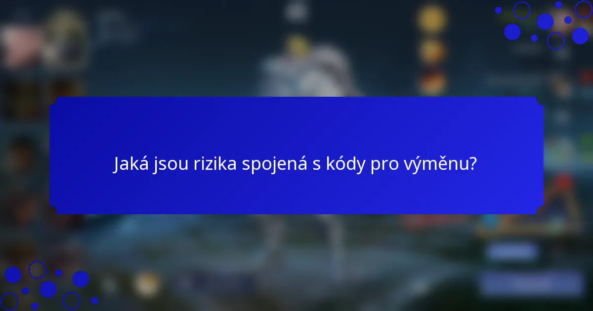 Jaká jsou rizika spojená s kódy pro výměnu?