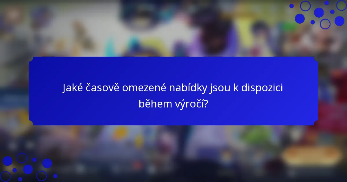 Jaké časově omezené nabídky jsou k dispozici během výročí?