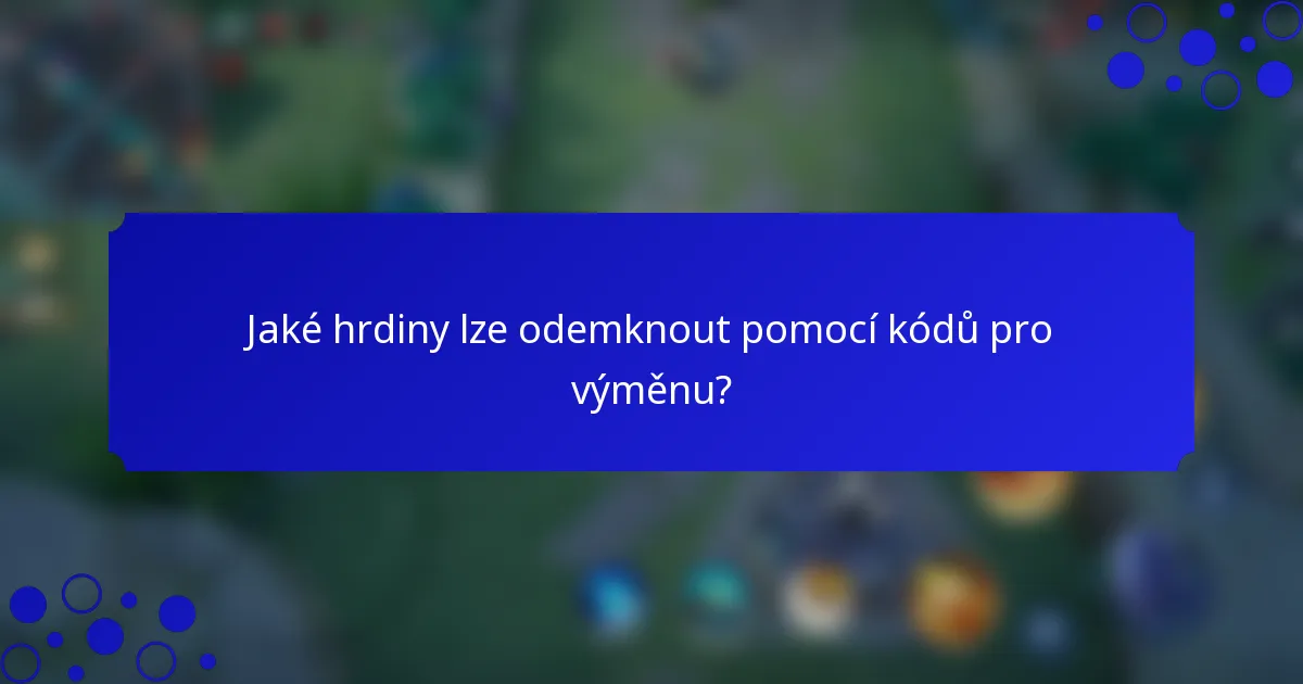 Jaké hrdiny lze odemknout pomocí kódů pro výměnu?