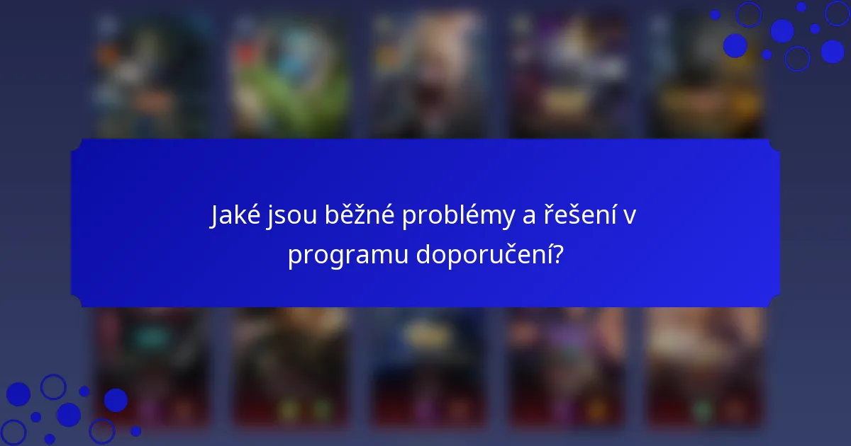 Jaké jsou běžné problémy a řešení v programu doporučení?