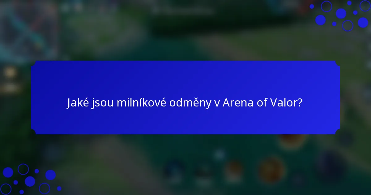 Jaké jsou milníkové odměny v Arena of Valor?