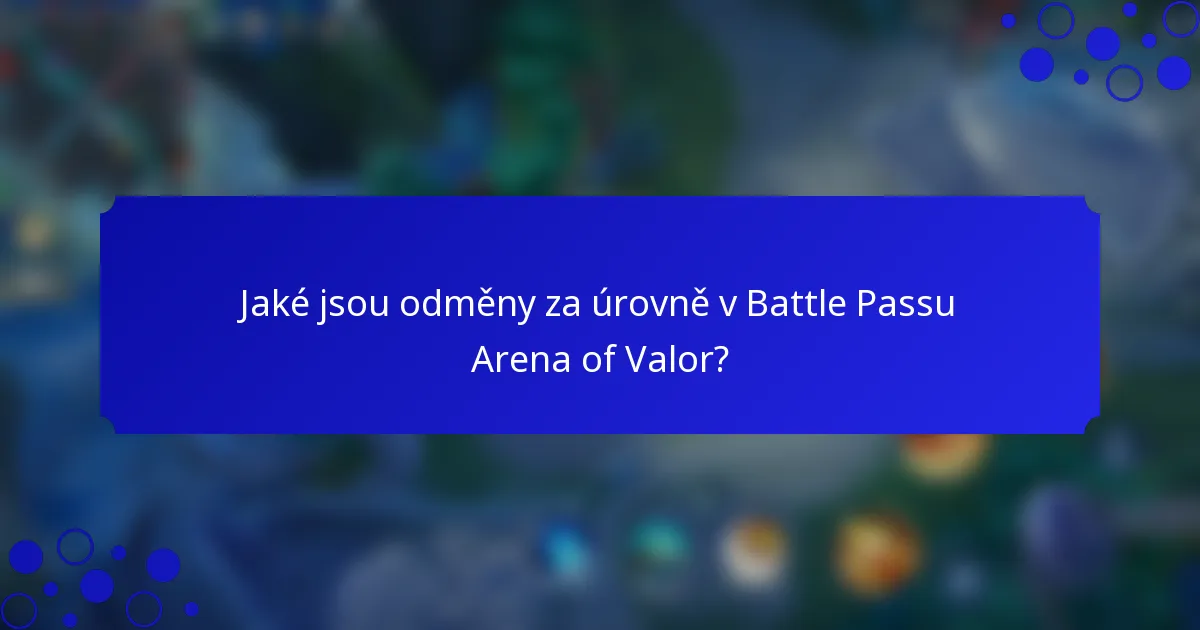 Jaké jsou odměny za úrovně v Battle Passu Arena of Valor?