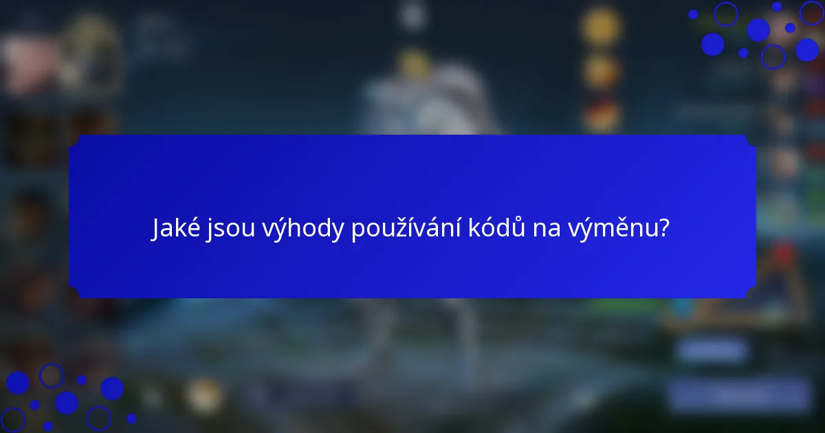 Jaké jsou výhody používání kódů na výměnu?