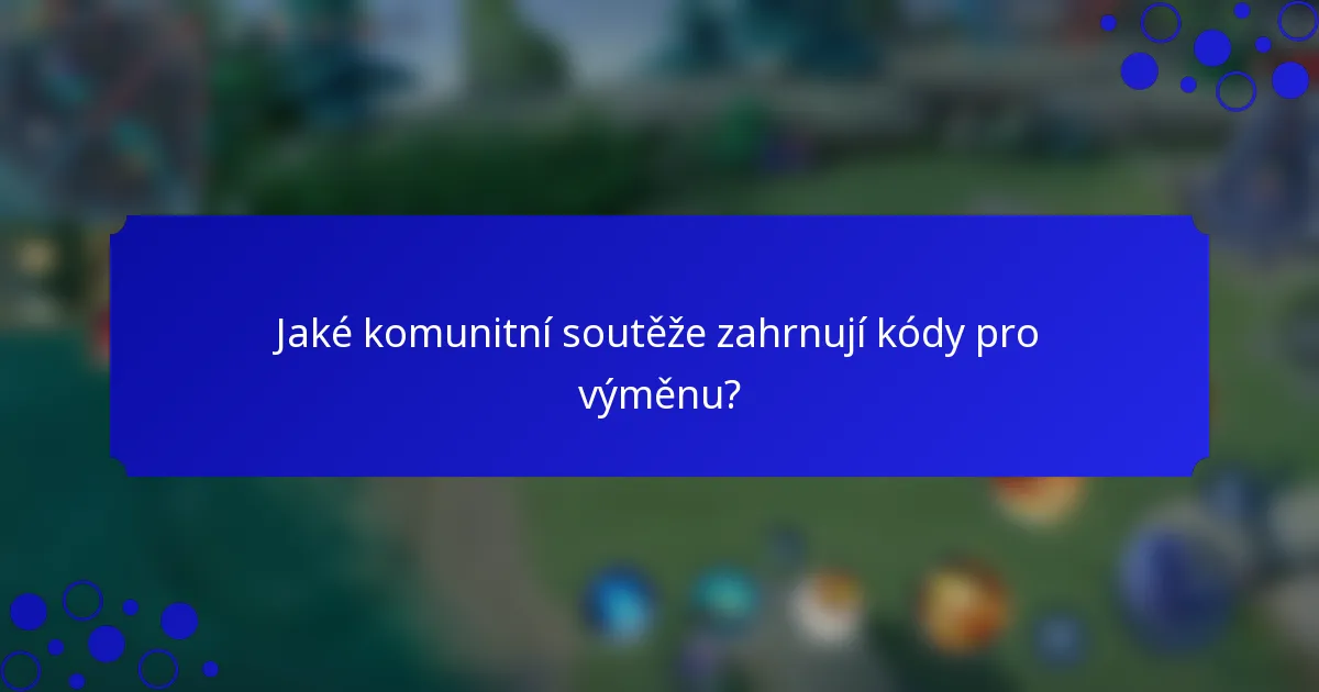 Jaké komunitní soutěže zahrnují kódy pro výměnu?