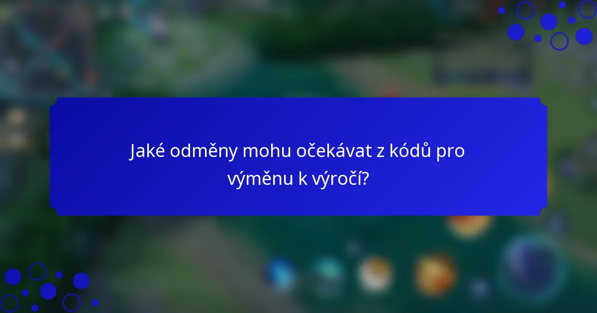 Jaké odměny mohu očekávat z kódů pro výměnu k výročí?