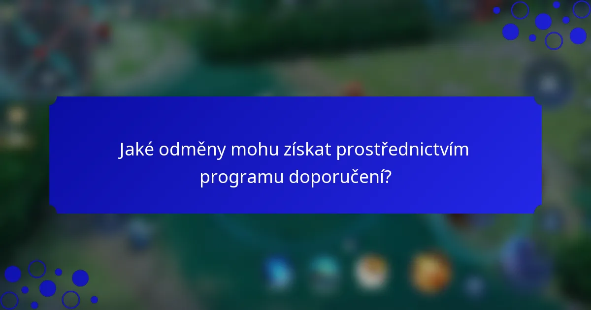 Jaké odměny mohu získat prostřednictvím programu doporučení?