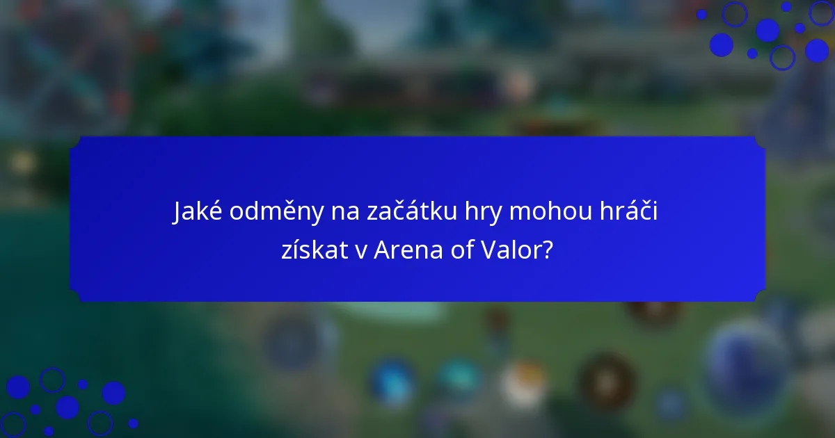 Jaké odměny na začátku hry mohou hráči získat v Arena of Valor?