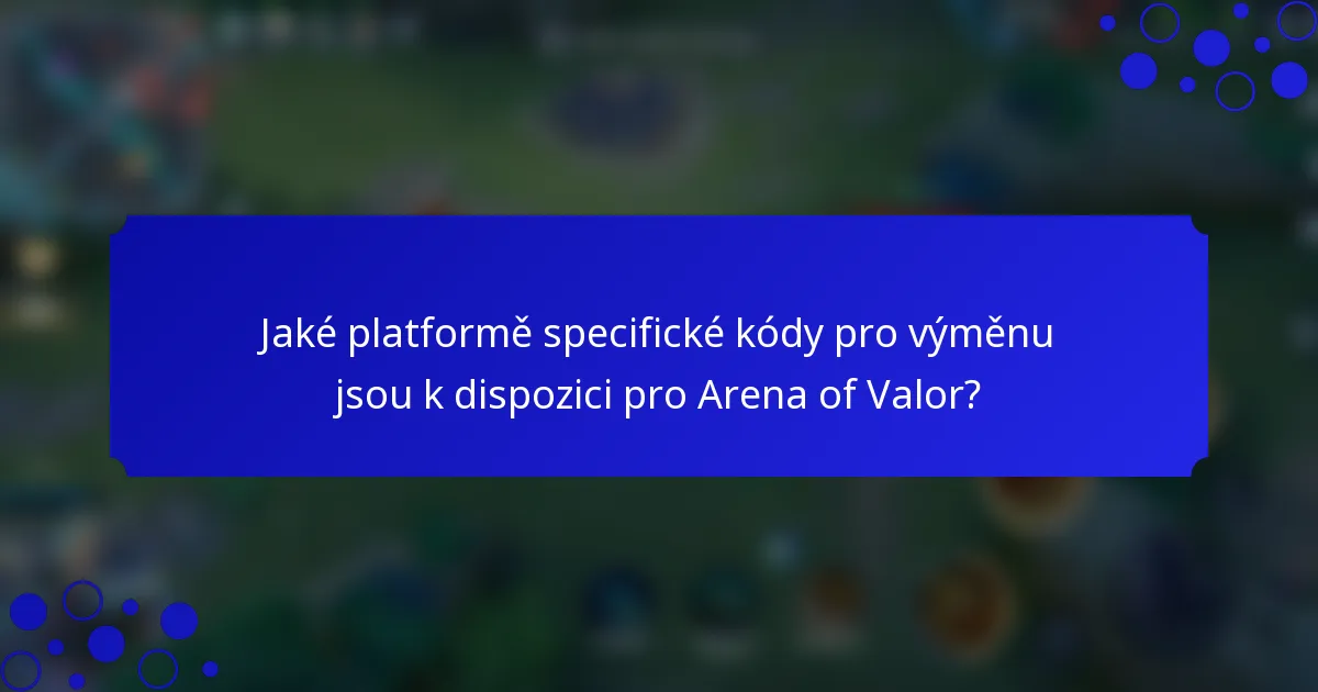 Jaké platformě specifické kódy pro výměnu jsou k dispozici pro Arena of Valor?