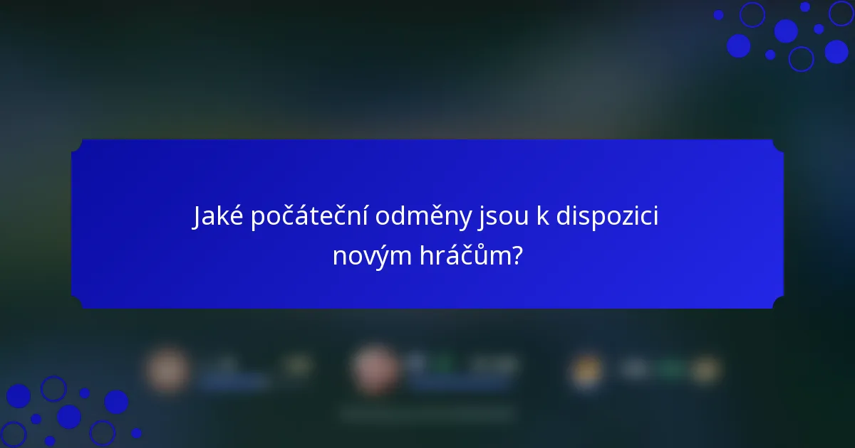 Jaké počáteční odměny jsou k dispozici novým hráčům?