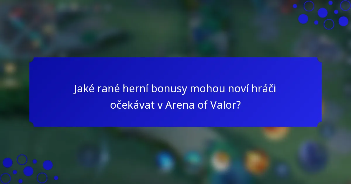 Jaké rané herní bonusy mohou noví hráči očekávat v Arena of Valor?