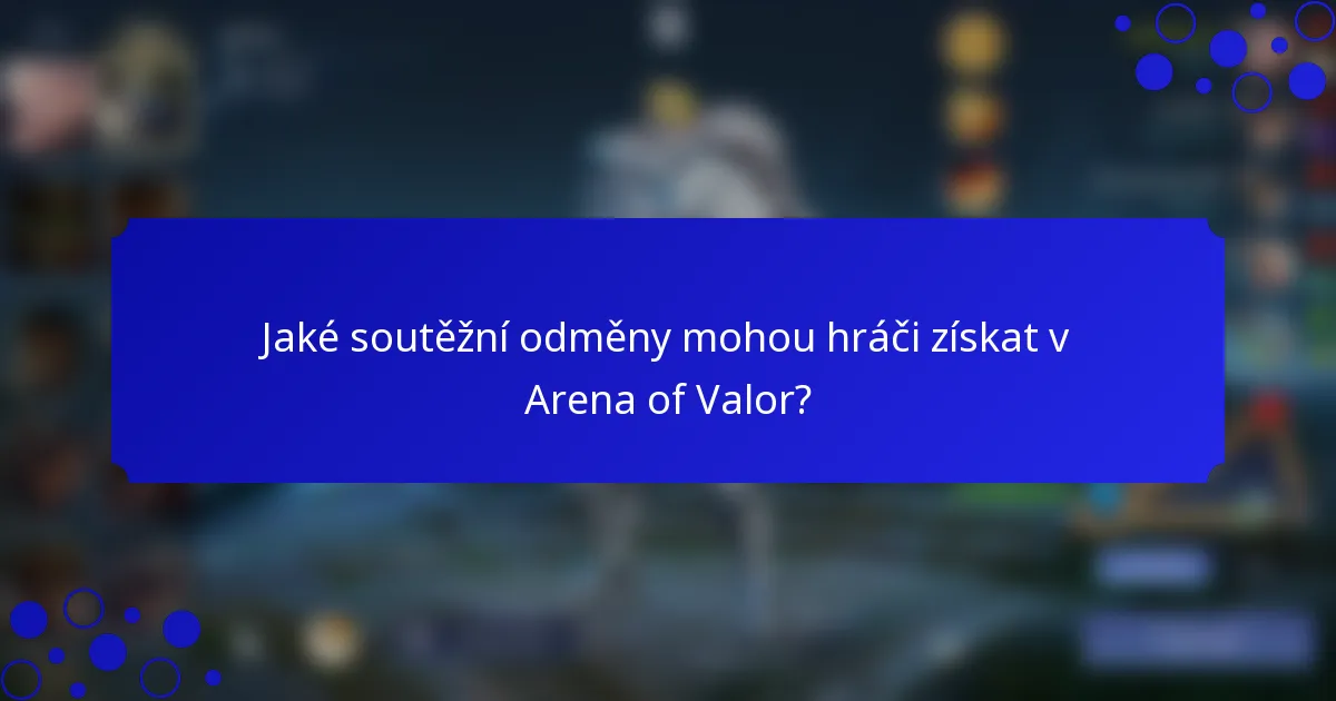 Jaké soutěžní odměny mohou hráči získat v Arena of Valor?