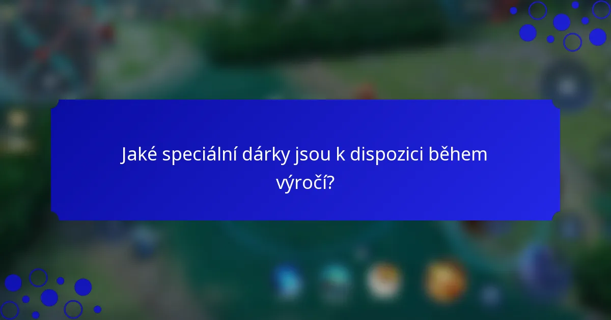 Jaké speciální dárky jsou k dispozici během výročí?