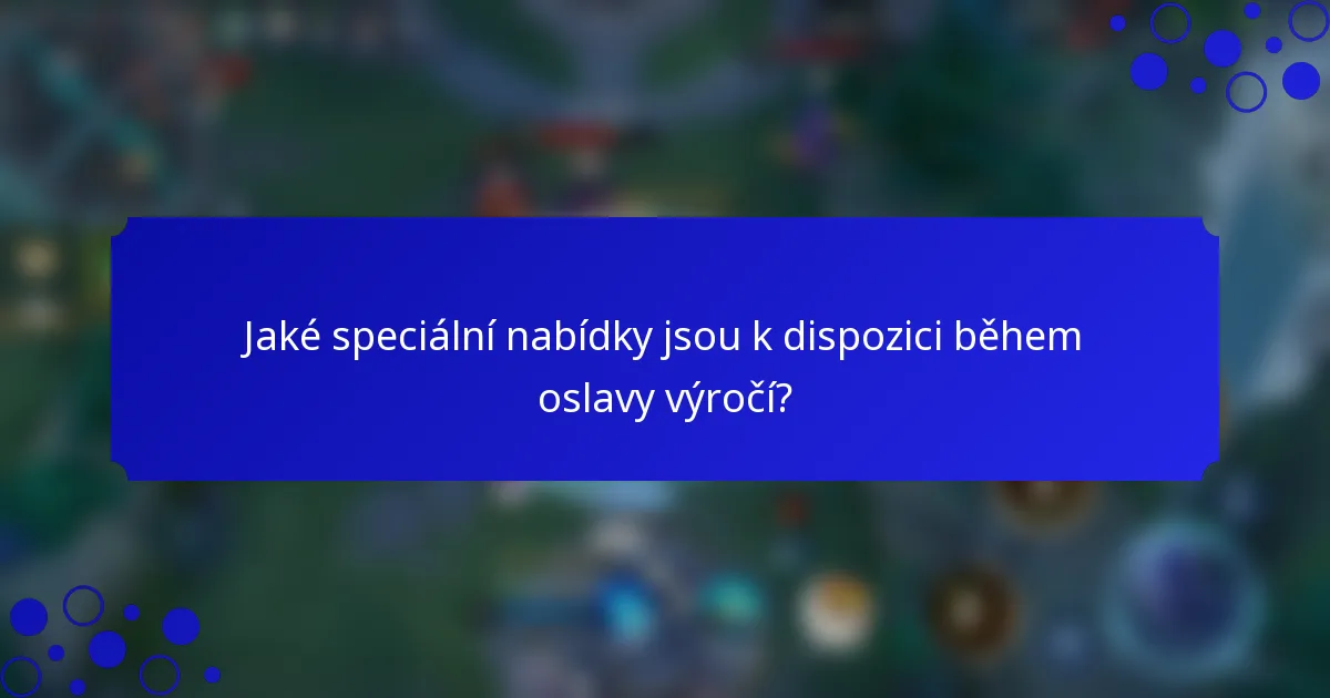 Jaké speciální nabídky jsou k dispozici během oslavy výročí?