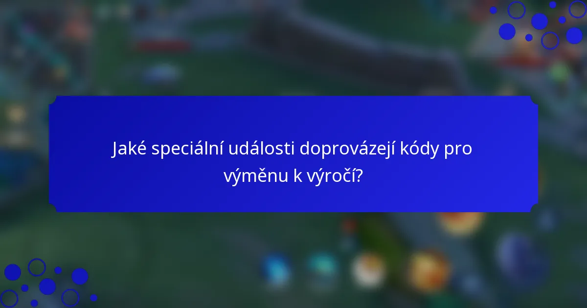 Jaké speciální události doprovázejí kódy pro výměnu k výročí?