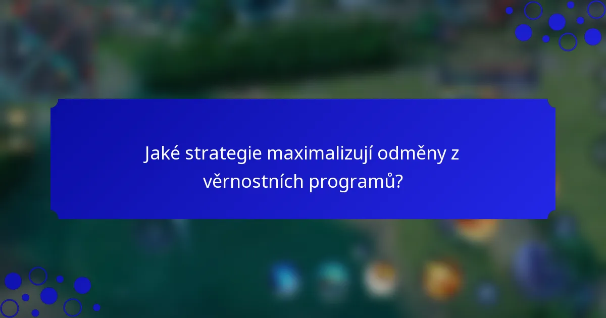 Jaké strategie maximalizují odměny z věrnostních programů?
