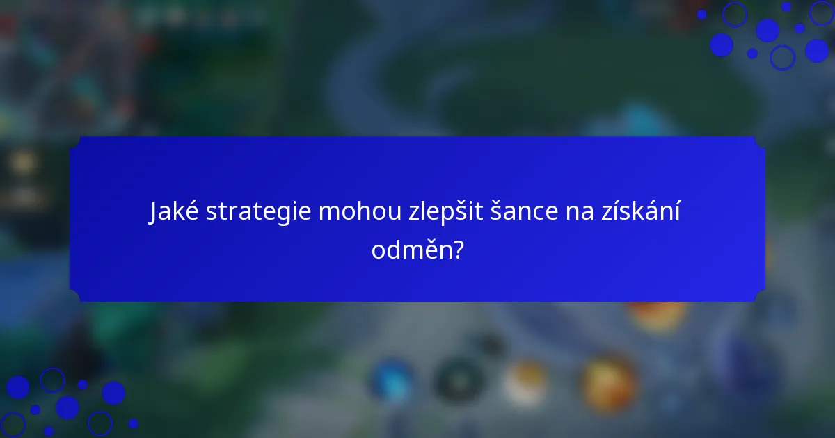 Jaké strategie mohou zlepšit šance na získání odměn?