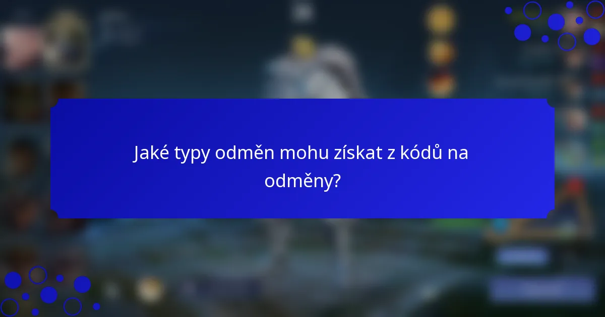 Jaké typy odměn mohu získat z kódů na odměny?