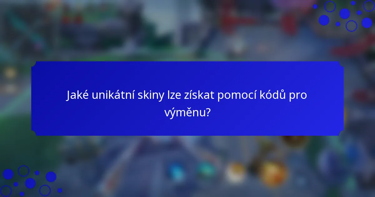 Jaké unikátní skiny lze získat pomocí kódů pro výměnu?