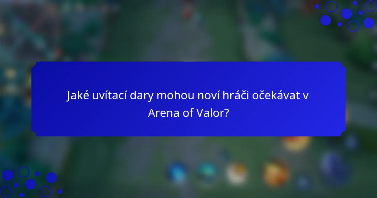 Jaké uvítací dary mohou noví hráči očekávat v Arena of Valor?
