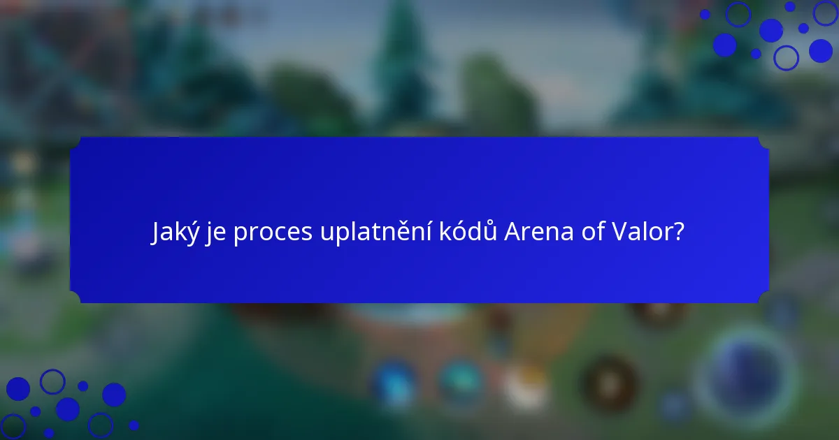 Jaký je proces uplatnění kódů Arena of Valor?