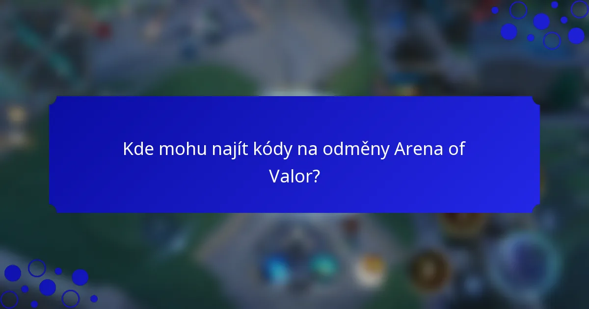 Kde mohu najít kódy na odměny Arena of Valor?