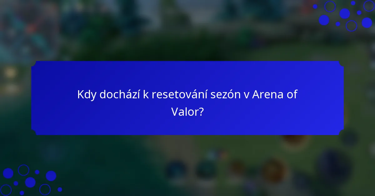 Kdy dochází k resetování sezón v Arena of Valor?